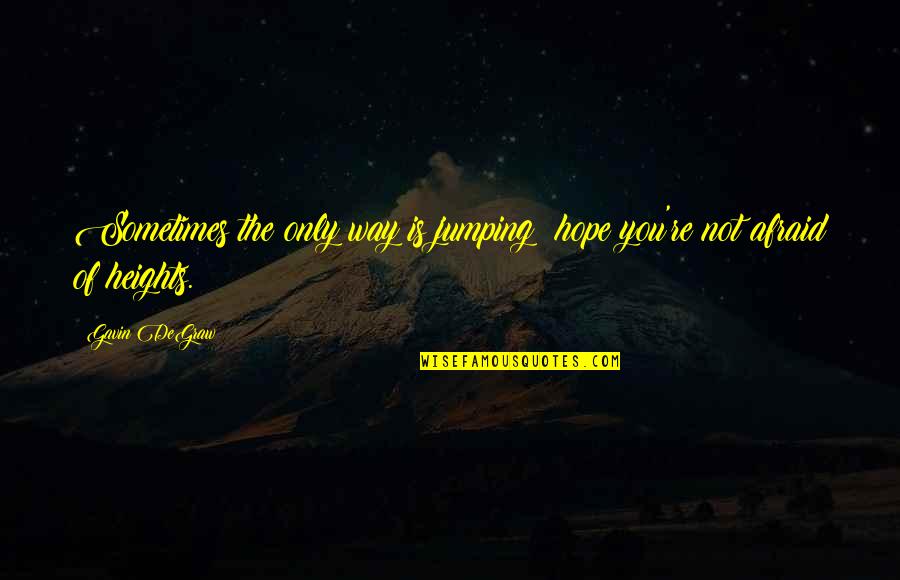 Huisman Cranes Quotes By Gavin DeGraw: Sometimes the only way is jumping; hope you're