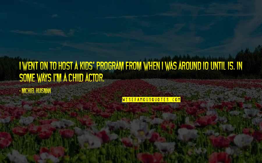 Huisman Michiel Quotes By Michiel Huisman: I went on to host a kids' program