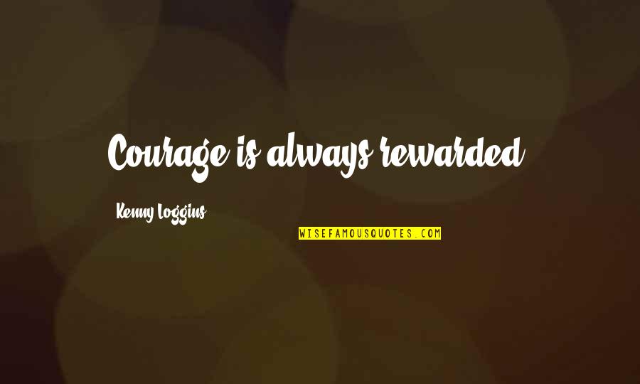 Huit Quotes By Kenny Loggins: Courage is always rewarded. Huit Quotes By Kenny Loggins: Courage is always rewarded.