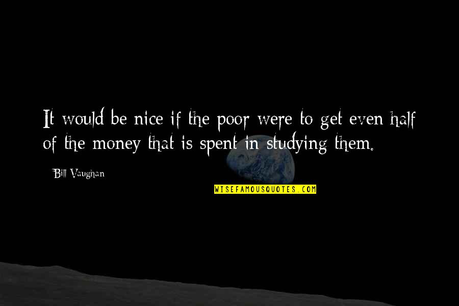 Huitieme De Finale Quotes By Bill Vaughan: It would be nice if the poor were