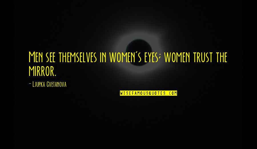 Huitlacoche Recipes Quotes By Ljupka Cvetanova: Men see themselves in women's eyes; women trust