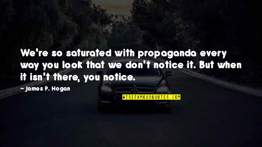 Huitzilopochtli Art Quotes By James P. Hogan: We're so saturated with propaganda every way you Huitzilopochtli Art Quotes By James P. Hogan: We're so saturated with propaganda every way you