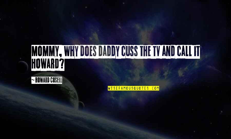 Huitzilopochtli Dios Quotes By Howard Cosell: Mommy, why does daddy cuss the TV and