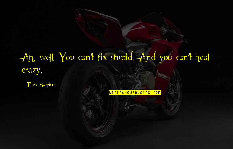 Huiveringwekkend Quotes By Thea Harrison: Ah, well. You can't fix stupid. And you Huiveringwekkend Quotes By Thea Harrison: Ah, well. You can't fix stupid. And you