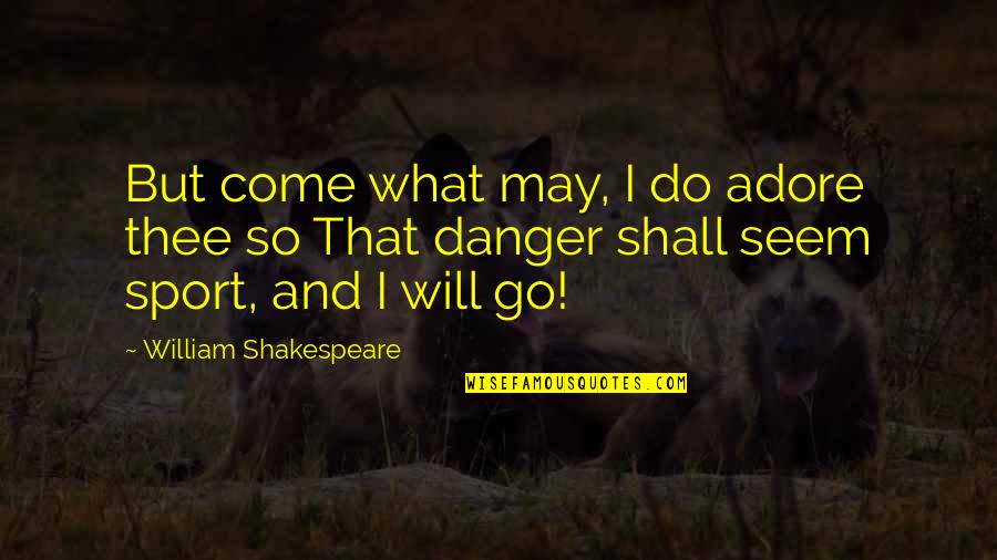 Huizar Arrested Quotes By William Shakespeare: But come what may, I do adore thee