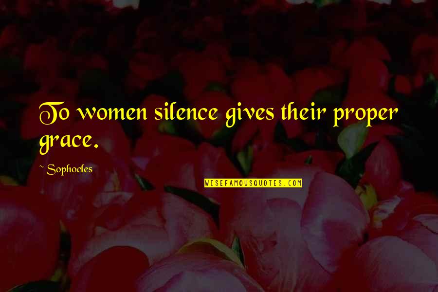 Huizenga Congressman Quotes By Sophocles: To women silence gives their proper grace.
