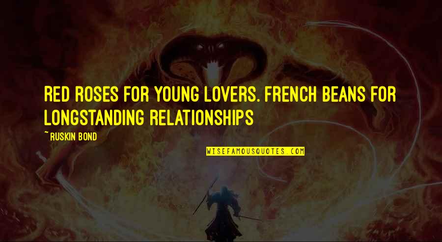 Huizhen Zhang Quotes By Ruskin Bond: Red roses for young lovers. French beans for