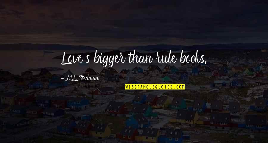 Huizingen Quotes By M.L. Stedman: Love's bigger than rule books. Huizingen Quotes By M.L. Stedman: Love's bigger than rule books.