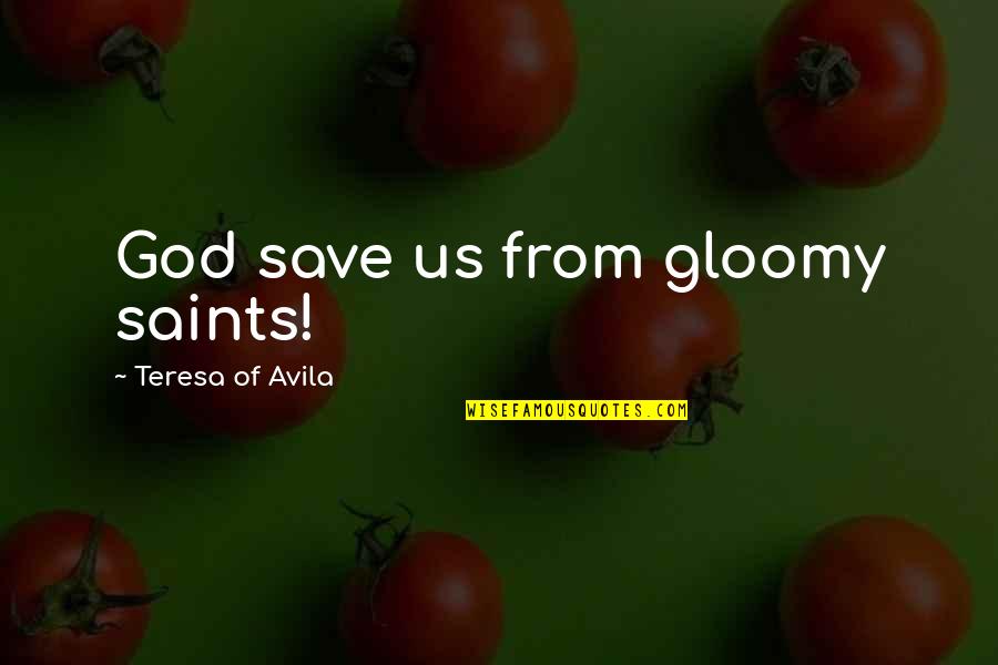 Huizingen Quotes By Teresa Of Avila: God save us from gloomy saints! Huizingen Quotes By Teresa Of Avila: God save us from gloomy saints!