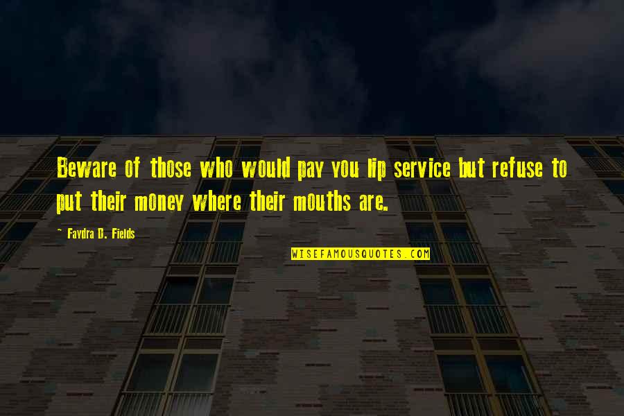 Hujung Lurus Quotes By Faydra D. Fields: Beware of those who would pay you lip Hujung Lurus Quotes By Faydra D. Fields: Beware of those who would pay you lip