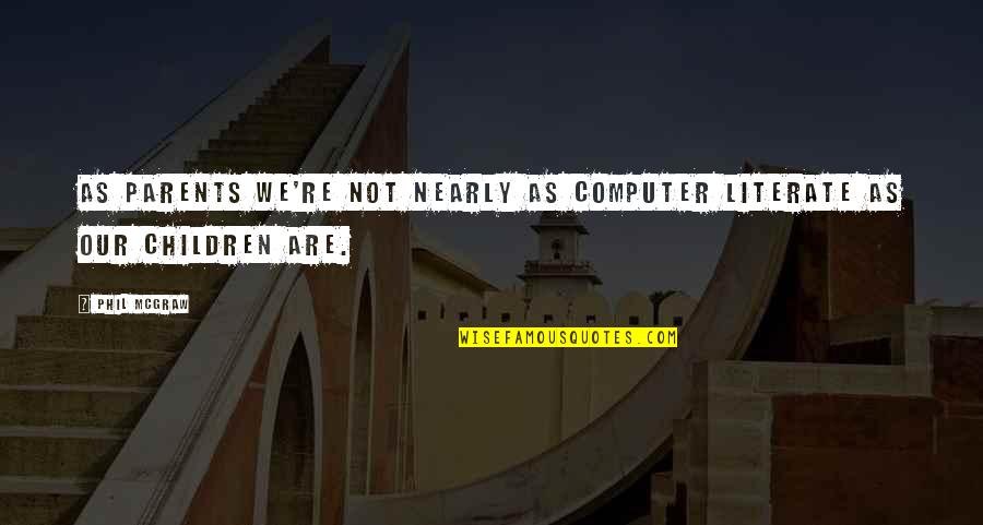Hujung Lurus Quotes By Phil McGraw: As parents we're not nearly as computer literate