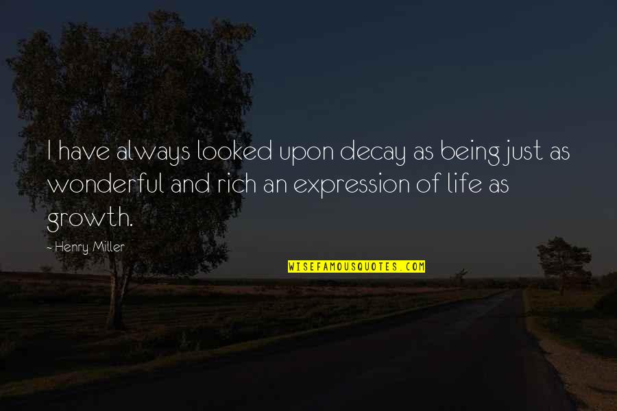 Hukad Quotes By Henry Miller: I have always looked upon decay as being Hukad Quotes By Henry Miller: I have always looked upon decay as being