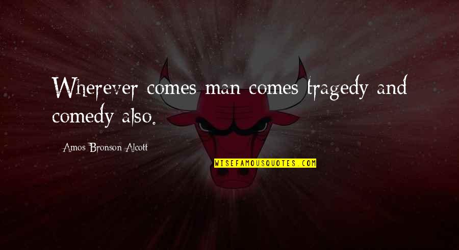 Hukuki Fiil Quotes By Amos Bronson Alcott: Wherever comes man comes tragedy and comedy also. Hukuki Fiil Quotes By Amos Bronson Alcott: Wherever comes man comes tragedy and comedy also.