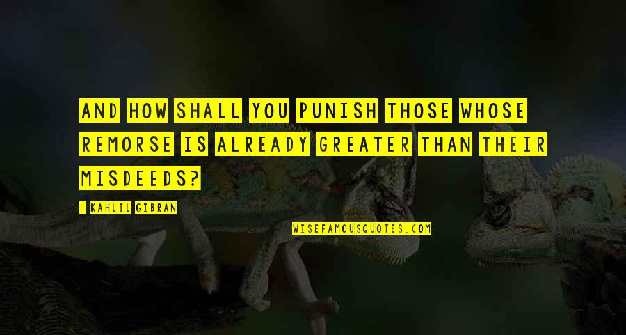 Hukuki Ingilizce Quotes By Kahlil Gibran: And how shall you punish those whose remorse Hukuki Ingilizce Quotes By Kahlil Gibran: And how shall you punish those whose remorse