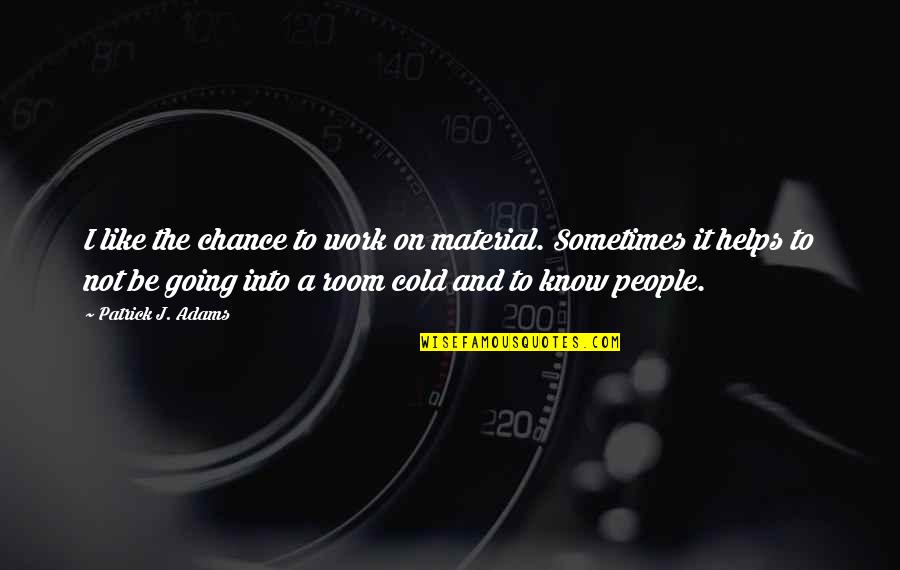Hukum Ka Ikka Quotes By Patrick J. Adams: I like the chance to work on material. Hukum Ka Ikka Quotes By Patrick J. Adams: I like the chance to work on material.