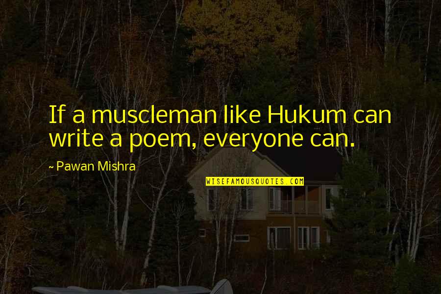 Hukum Quotes By Pawan Mishra: If a muscleman like Hukum can write a