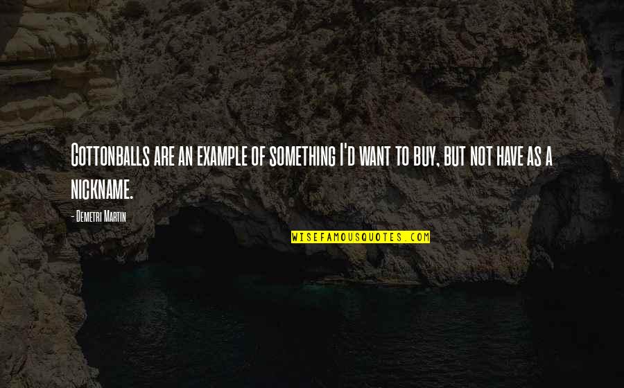 Hukumat Quotes By Demetri Martin: Cottonballs are an example of something I'd want