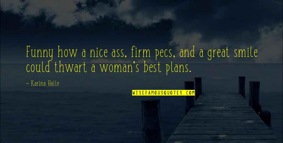 Hukumat Quotes By Karina Halle: Funny how a nice ass, firm pecs, and Hukumat Quotes By Karina Halle: Funny how a nice ass, firm pecs, and