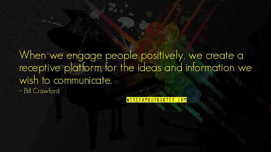 Hukumnya Kurban Quotes By Bill Crawford: When we engage people positively, we create a Hukumnya Kurban Quotes By Bill Crawford: When we engage people positively, we create a