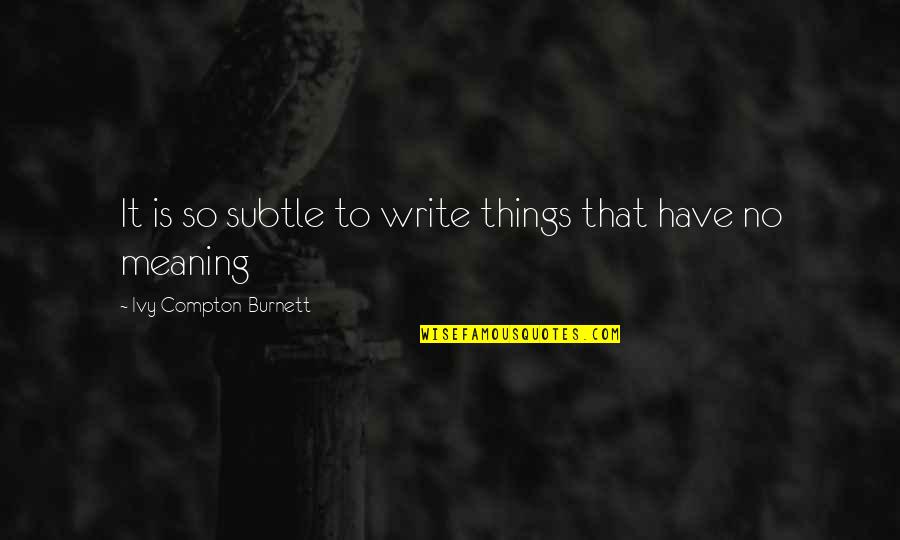 Hukumnya Puasa Quotes By Ivy Compton-Burnett: It is so subtle to write things that