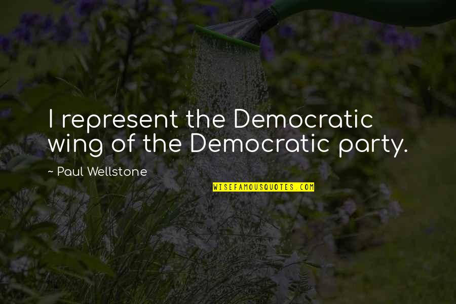 Hukumnya Sholat Quotes By Paul Wellstone: I represent the Democratic wing of the Democratic