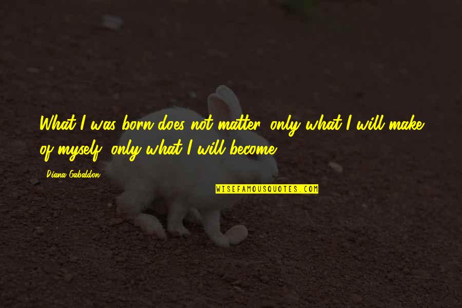 Hukumnya Tahlilan Quotes By Diana Gabaldon: What I was born does not matter, only Hukumnya Tahlilan Quotes By Diana Gabaldon: What I was born does not matter, only