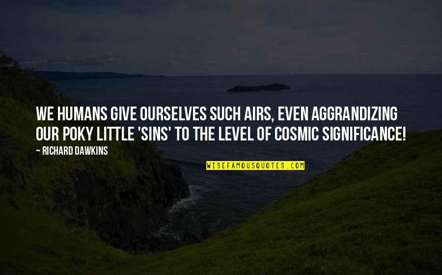 Hukumnya Tahlilan Quotes By Richard Dawkins: We humans give ourselves such airs, even aggrandizing Hukumnya Tahlilan Quotes By Richard Dawkins: We humans give ourselves such airs, even aggrandizing