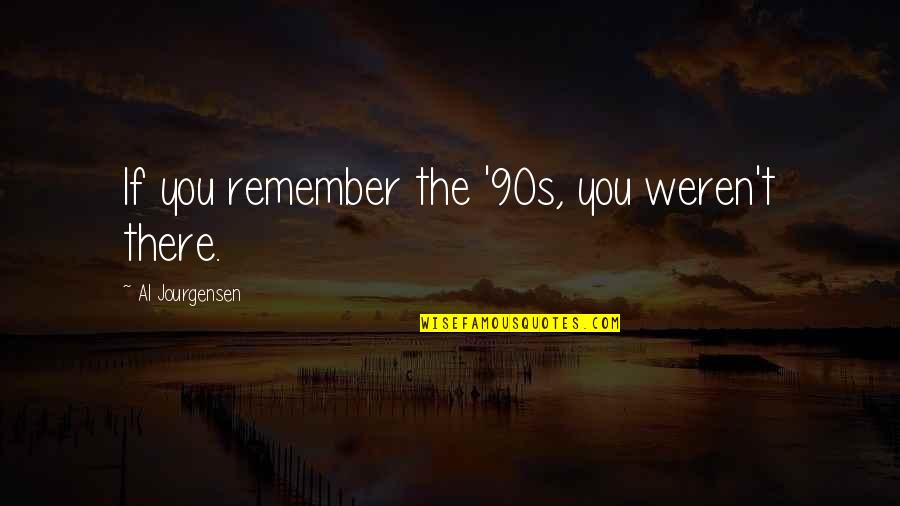 Hula Dance Quotes By Al Jourgensen: If you remember the '90s, you weren't there.