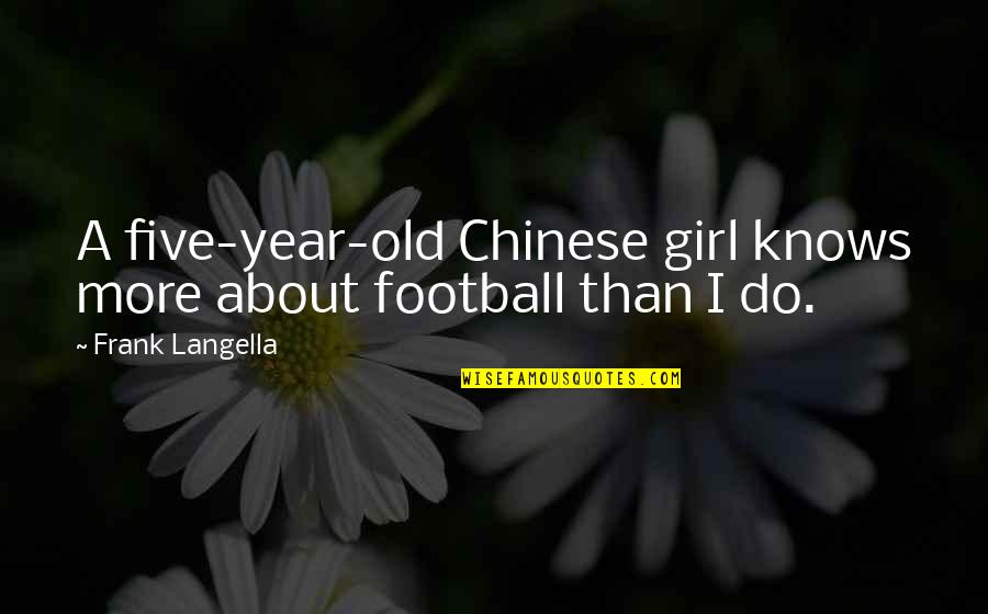 Hula Girl Quotes By Frank Langella: A five-year-old Chinese girl knows more about football