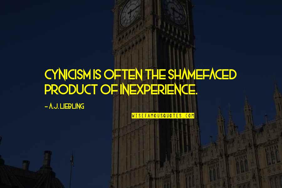 Hulanda Quotes By A.J. Liebling: Cynicism is often the shamefaced product of inexperience. Hulanda Quotes By A.J. Liebling: Cynicism is often the shamefaced product of inexperience.