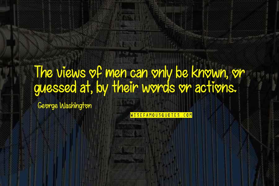 Hulce Tom Quotes By George Washington: The views of men can only be known, Hulce Tom Quotes By George Washington: The views of men can only be known,