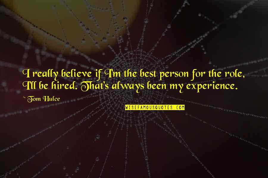 Hulce Tom Quotes By Tom Hulce: I really believe if I'm the best person Hulce Tom Quotes By Tom Hulce: I really believe if I'm the best person