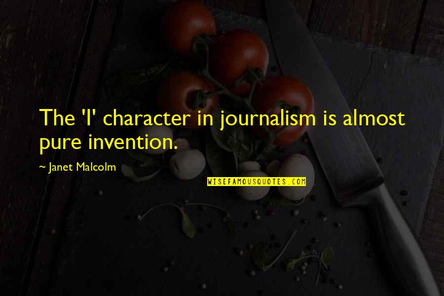 Hulegu Ap Quotes By Janet Malcolm: The 'I' character in journalism is almost pure Hulegu Ap Quotes By Janet Malcolm: The 'I' character in journalism is almost pure