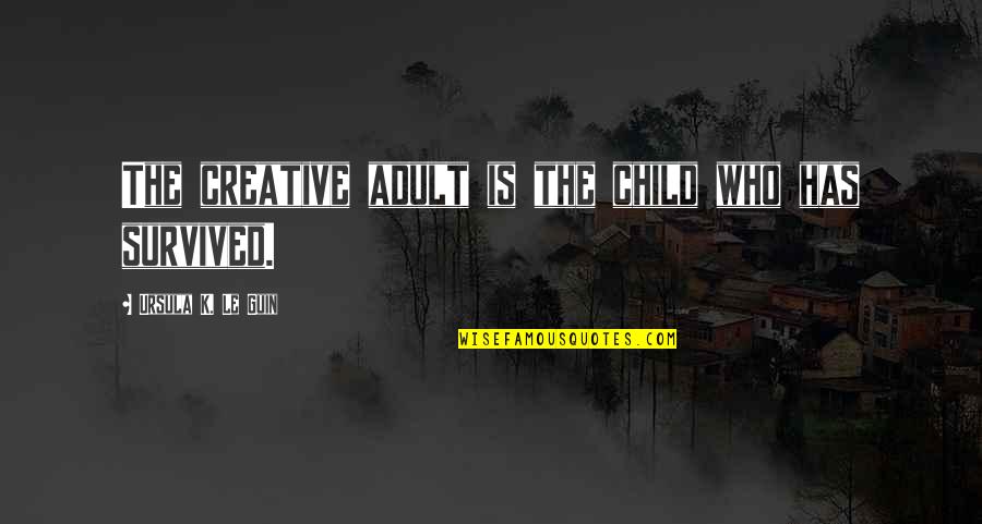 Huleh Quotes By Ursula K. Le Guin: The creative adult is the child who has