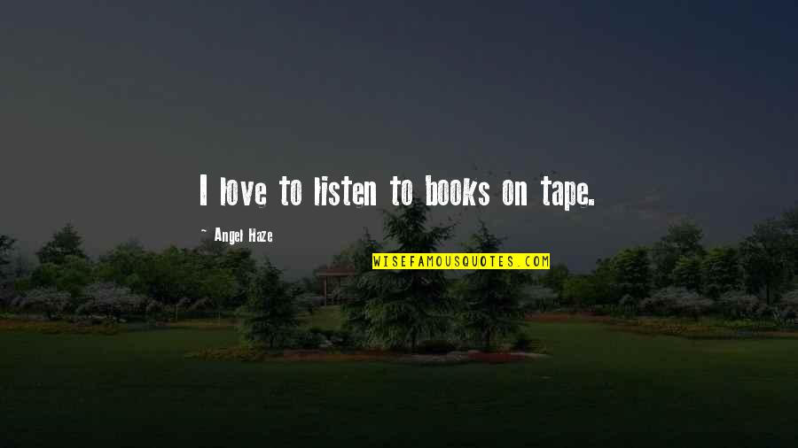 Huler1996 Quotes By Angel Haze: I love to listen to books on tape. Huler1996 Quotes By Angel Haze: I love to listen to books on tape.