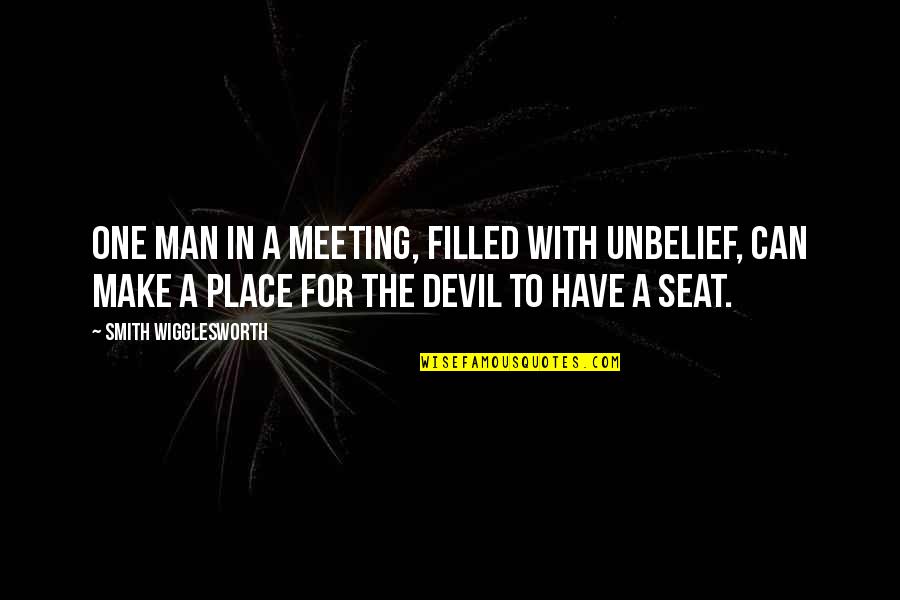 Hulett Wyoming Quotes By Smith Wigglesworth: One man in a meeting, filled with unbelief,