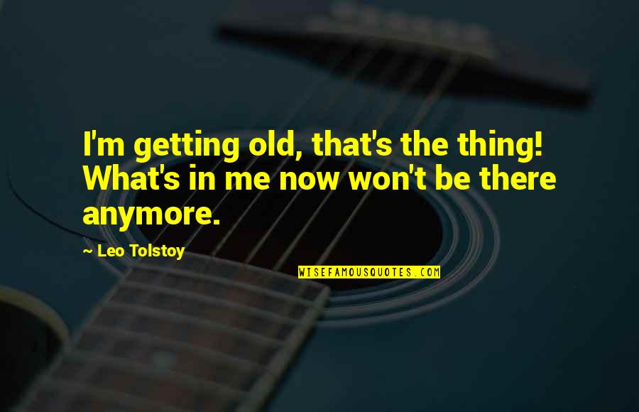 Hulga Quotes By Leo Tolstoy: I'm getting old, that's the thing! What's in