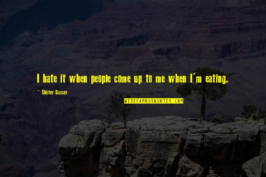 Hulgar Quotes By Shirley Bassey: I hate it when people come up to Hulgar Quotes By Shirley Bassey: I hate it when people come up to