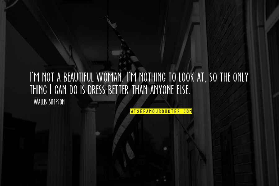 Hulgar Quotes By Wallis Simpson: I'm not a beautiful woman. I'm nothing to Hulgar Quotes By Wallis Simpson: I'm not a beautiful woman. I'm nothing to