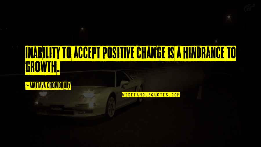 Hulit Packer Quotes By Amitava Chowdhury: Inability to accept positive change is a hindrance Hulit Packer Quotes By Amitava Chowdhury: Inability to accept positive change is a hindrance