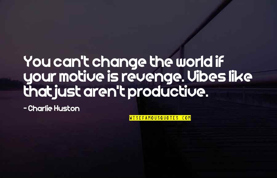 Hulitar Quotes By Charlie Huston: You can't change the world if your motive Hulitar Quotes By Charlie Huston: You can't change the world if your motive