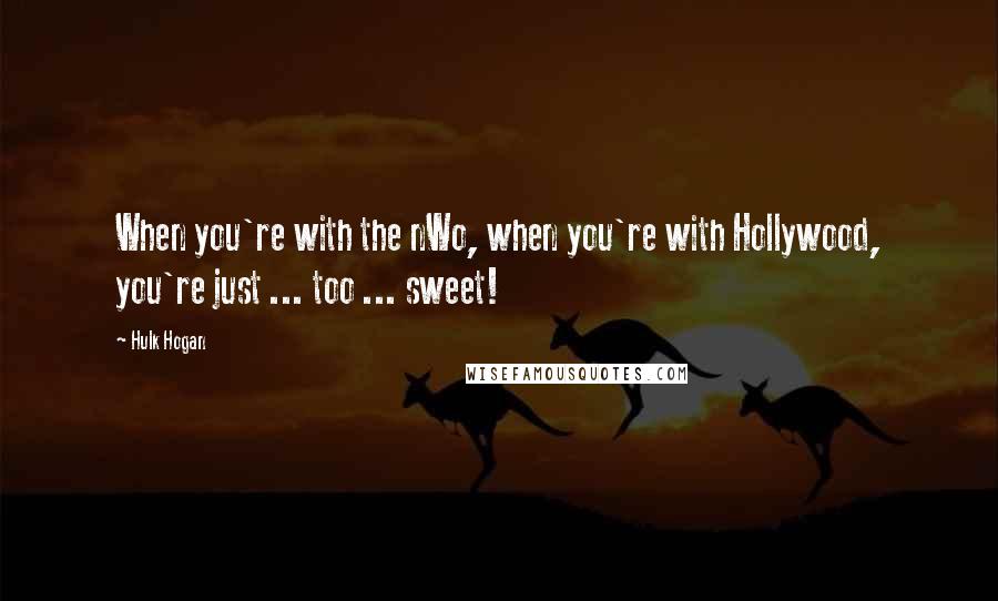Hulk Hogan quotes: When you're with the nWo, when you're with Hollywood, you're just ... too ... sweet!