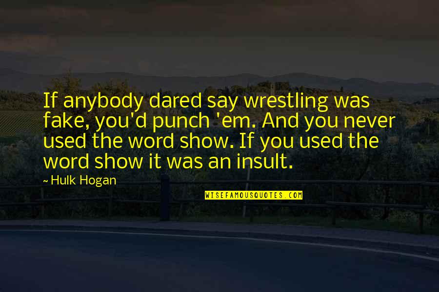 Hulk Hogan Wrestling Quotes By Hulk Hogan: If anybody dared say wrestling was fake, you'd
