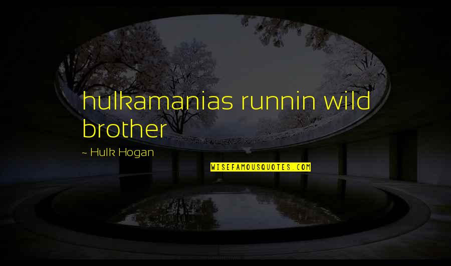 Hulk Hogan Wrestling Quotes By Hulk Hogan: hulkamanias runnin wild brother