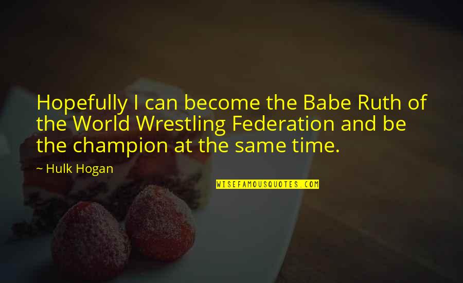 Hulk Hogan Wrestling Quotes By Hulk Hogan: Hopefully I can become the Babe Ruth of