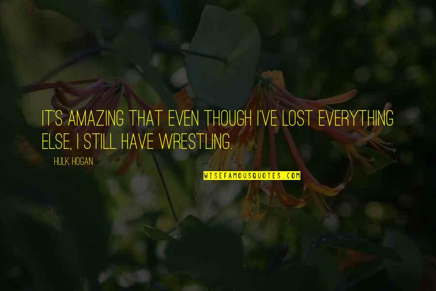 Hulk Hogan Wrestling Quotes By Hulk Hogan: It's amazing that even though I've lost everything