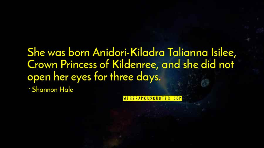 Hulk Hogans Daughter Quotes By Shannon Hale: She was born Anidori-Kiladra Talianna Isilee, Crown Princess Hulk Hogans Daughter Quotes By Shannon Hale: She was born Anidori-Kiladra Talianna Isilee, Crown Princess