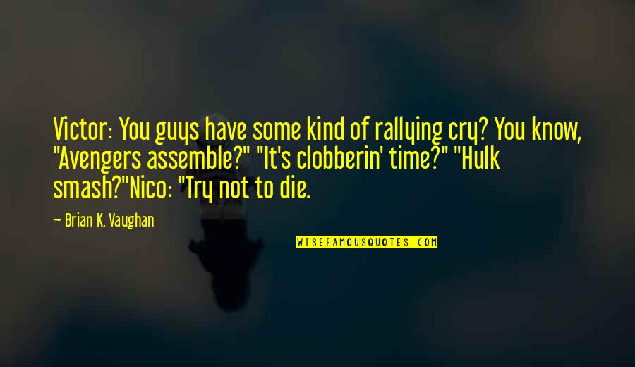 Hulk Quotes By Brian K. Vaughan: Victor: You guys have some kind of rallying Hulk Quotes By Brian K. Vaughan: Victor: You guys have some kind of rallying