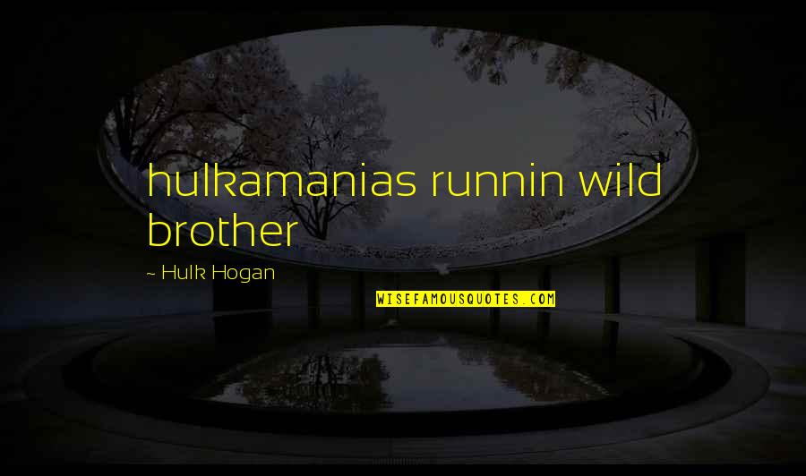 Hulk Quotes By Hulk Hogan: hulkamanias runnin wild brother Hulk Quotes By Hulk Hogan: hulkamanias runnin wild brother