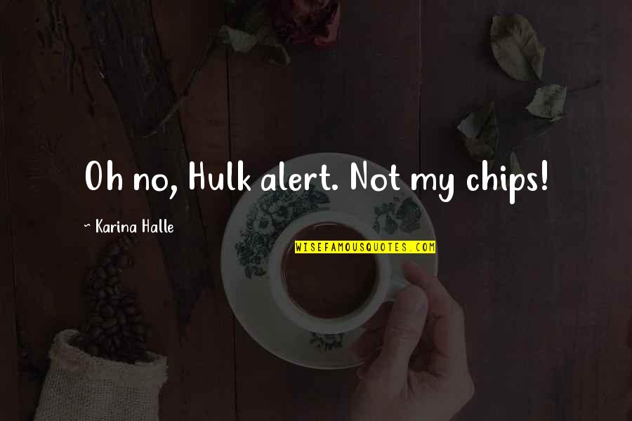 Hulk Quotes By Karina Halle: Oh no, Hulk alert. Not my chips! Hulk Quotes By Karina Halle: Oh no, Hulk alert. Not my chips!
